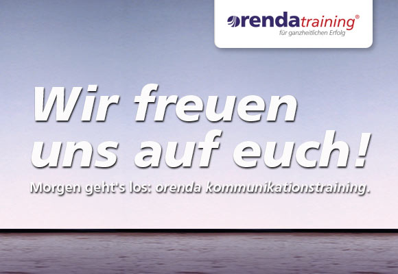 Wir freuen uns auf euch. Morgen geht's los: orenda kommunikationstraining